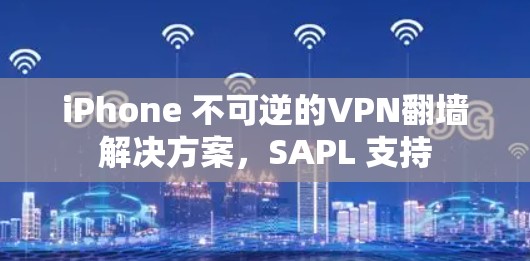iPhone 不可逆的VPN翻墙解决方案,SAPL 支持