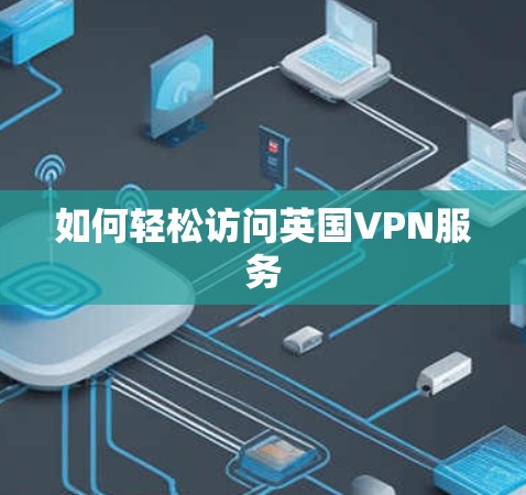 如何轻松访问英国VPN服务