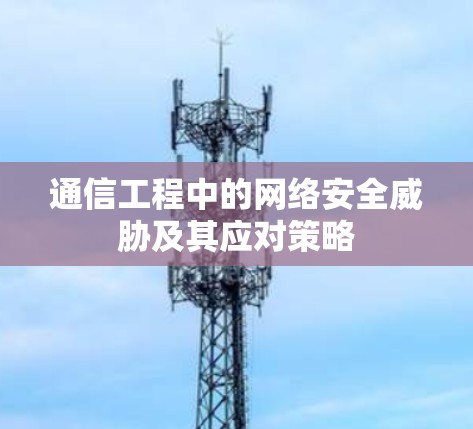 通信工程中的网络安全威胁及其应对策略